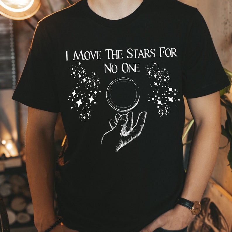 I Move The Stars For No One T-Shirt